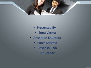 • Presented By :
• Sonu Verma
• Anushree Khunteta
• Pooja Sharma
• Priyanshi Jain
• Ritu Yadav
 