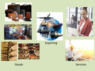 Goods
Exporting
Services
 