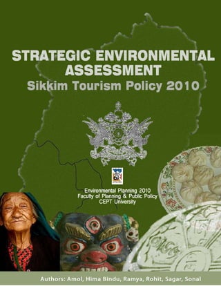 a n a l , A m o l , H i m a B i n d u , R a m y a , R o h i t , S a g a r S o n a l 1 | P a g e
EIA LAB – EP 2010
Strategic Environmental Assessment – Sikkim Tourism Policy
2010
 