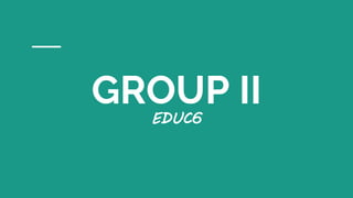 GROUP II
EDUC6
 