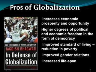 Pros of Globalization
Increases economic
prosperity and opportunity
Higher degrees of political
and economic freedom in th...