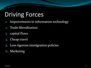 Driving Forces
1. Improvements in information technology
2. Trade liberalization
3. capital flows

4. Cheap travel
5. Less...