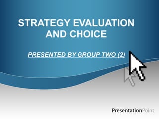 STRATEGY EVALUATION
    AND CHOICE
 PRESENTED BY GROUP TWO (2)
 