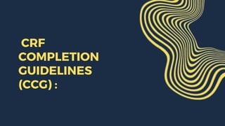 CRF
COMPLETION
GUIDELINES
(CCG) :
 