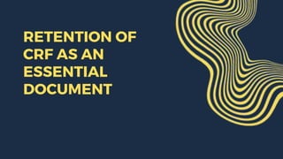 RETENTION OF
CRF AS AN
ESSENTIAL
DOCUMENT
 