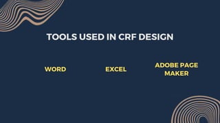 TOOLS USED IN CRF DESIGN
WORD EXCEL
ADOBE PAGE
MAKER
 