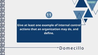 11
Give at least one example of internal control
actions that an organization may do, and
define.
PG 52/62
Dom ec illo
 