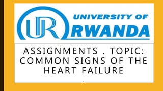 ASSIGNMENTS . TOPIC:
COMMON SIGNS OF THE
HEART FAILURE
.
 