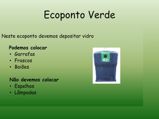 EcopontosOs ecopontos são :Ecoponto Verde Ecoponto AmareloEcoponto AzulEcoponto vermelhoOleão