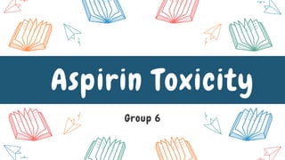 Aspirin Toxicity
Group 6
 