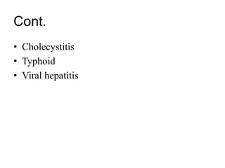 Cont.
• Cholecystitis
• Typhoid
• Viral hepatitis
 