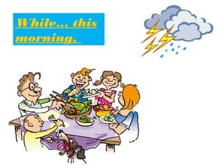 While… this
morning,
 