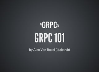 GRPC 101
by Alex Van Boxel (@alexvb)
 