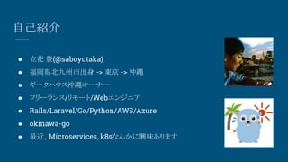   N(@saboyutaka)
 hг -> | -> _I
 `ϥ_I`ʩ`
 ե`/`/Web󥸥˥
 Rails/Laravel/Go/Python/AWS/Azure
 okinawa-go
 Microservices, k8sʤ󤫤dζޤ
ԼB
 
