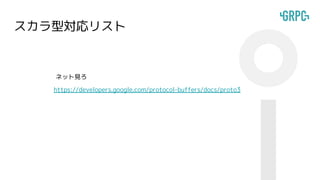 スカラ型対応リスト
https://developers.google.com/protocol-buffers/docs/proto3
ネット見ろ
 