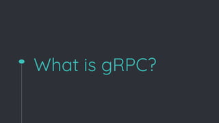 What is gRPC?
 