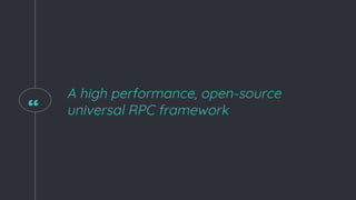 “
A high performance, open-source
universal RPC framework
 