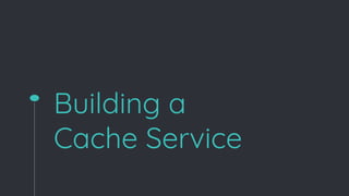 Building a
Cache Service
 