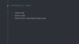 [Interceptors] - Types
◦ Client-side
◦ Server-side
◦ Inherit from Interceptor base class
 