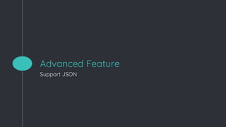 Advanced Feature
Support JSON
 