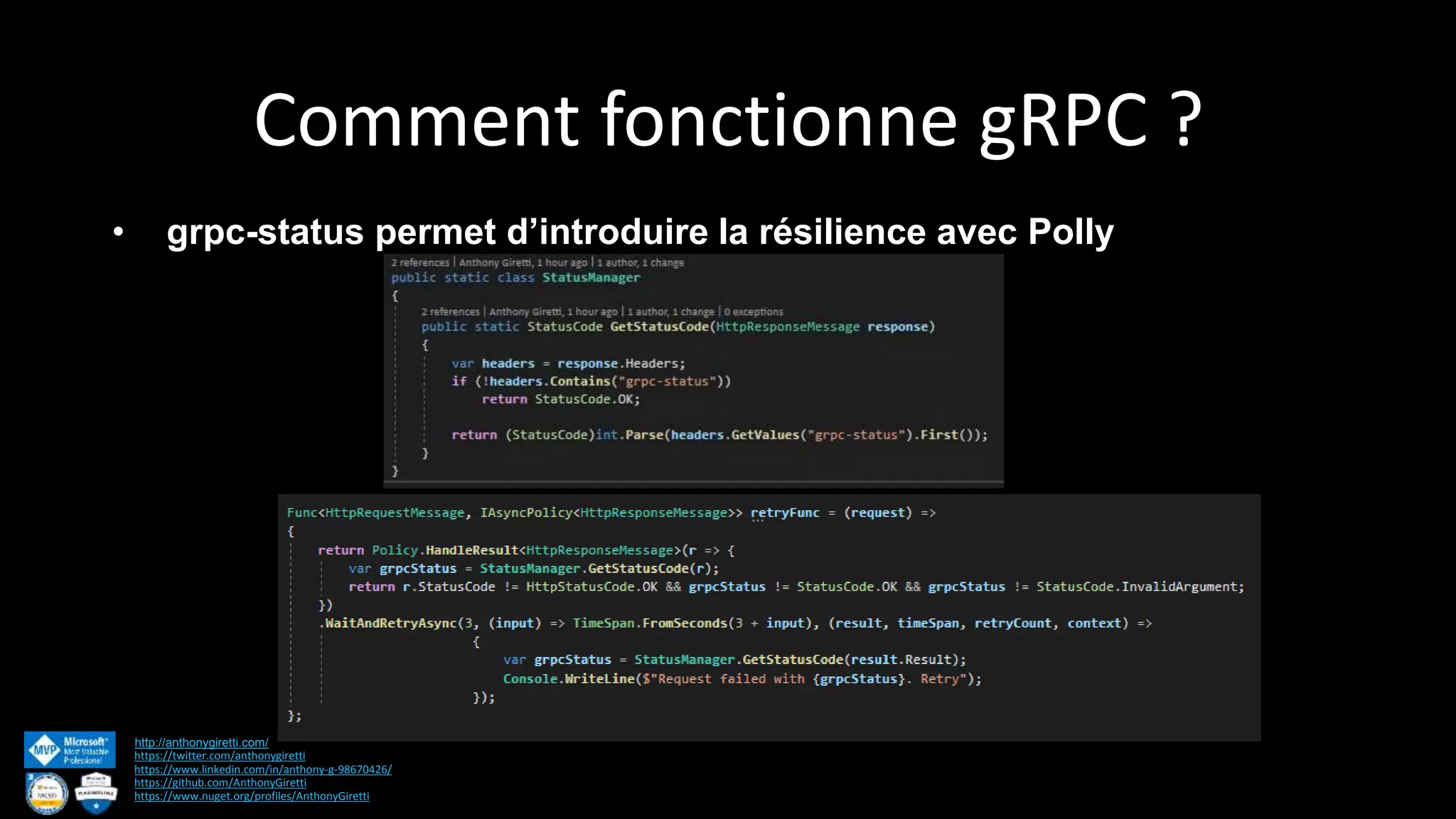 Comment fonctionne gRPC ? http://anthonygiretti.com/ https://twitter.com/anthonygiretti https://www.linkedin.com/in/anthony-g-98670426/ https://github.com/AnthonyGiretti https://www.nuget.org/profiles/AnthonyGiretti • grpc-status permet d’introduire la résilience avec Polly 