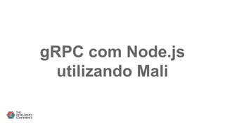gRPC com Node.js
utilizando Mali
 