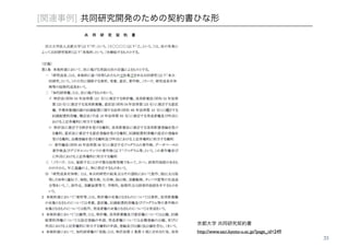 33 
[関連事例] 共同研究開発のための契約書ひな形 
京都大学 共同研究契約書! 
http://www.saci.kyoto-u.ac.jp/?page_id=249 
 