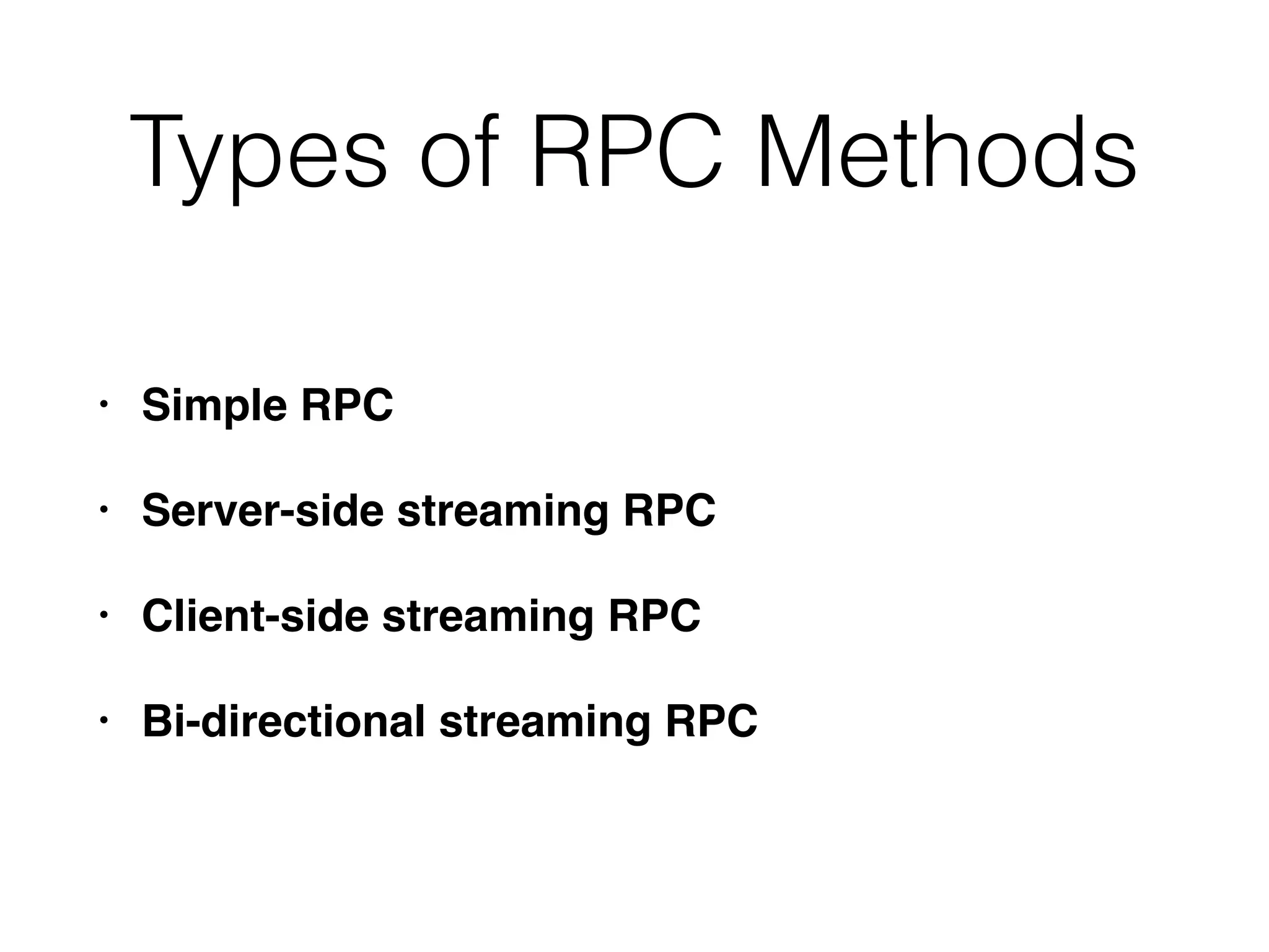 Types of RPC Methods • Simple RPC • Server-side streaming RPC • Client-side streaming RPC • Bi-directional streaming RPC 