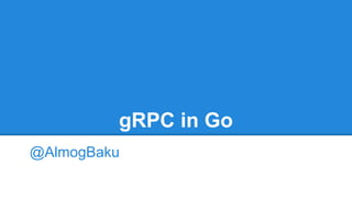 gRPC in Go
@AlmogBaku
 