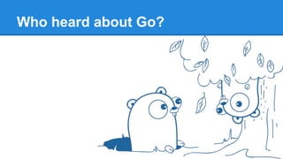 Who heard about Go?
 