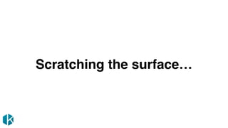 Scratching the surface…
 