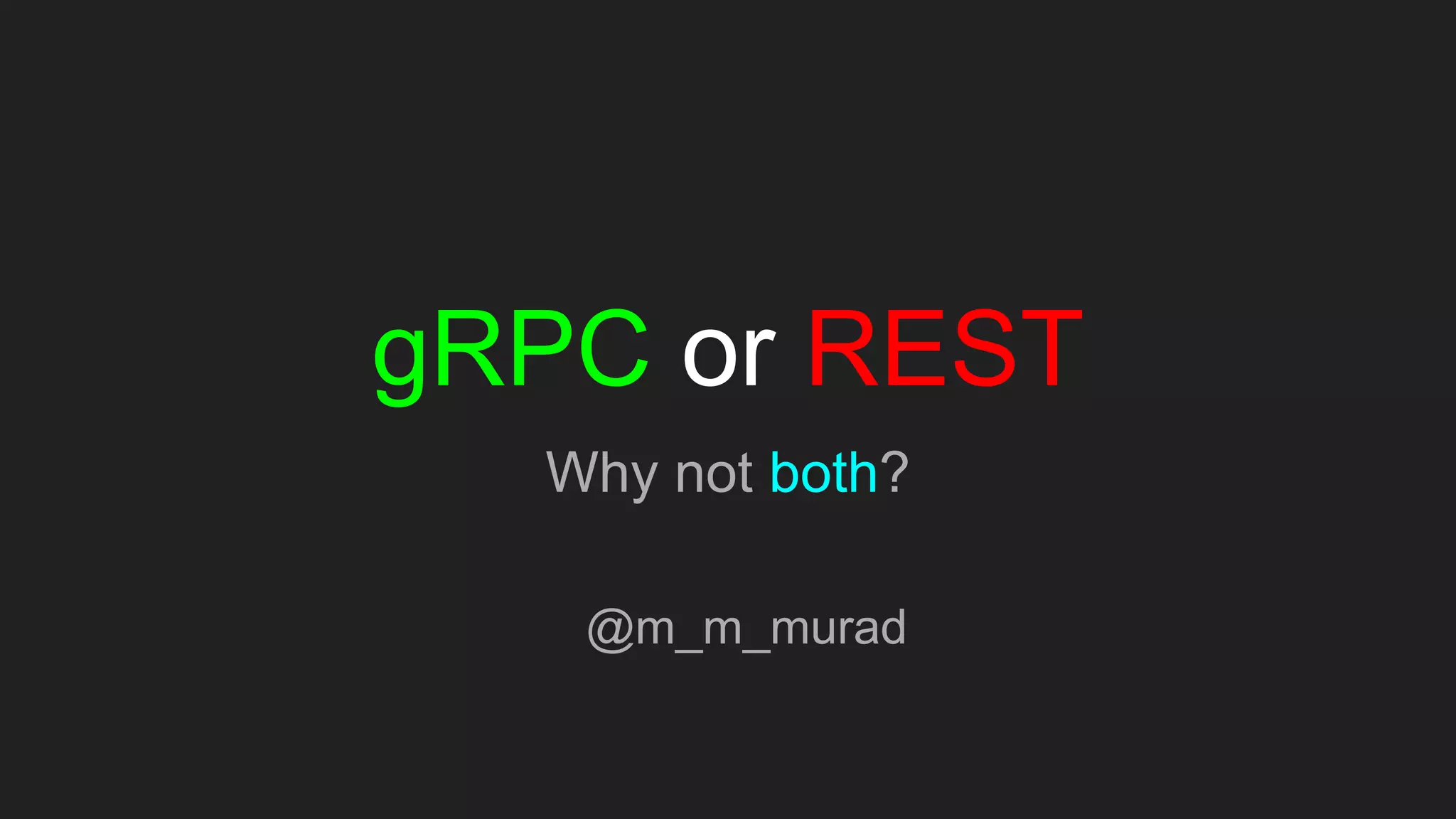 gRPC or REST
Why not both?
@m_m_murad
 
