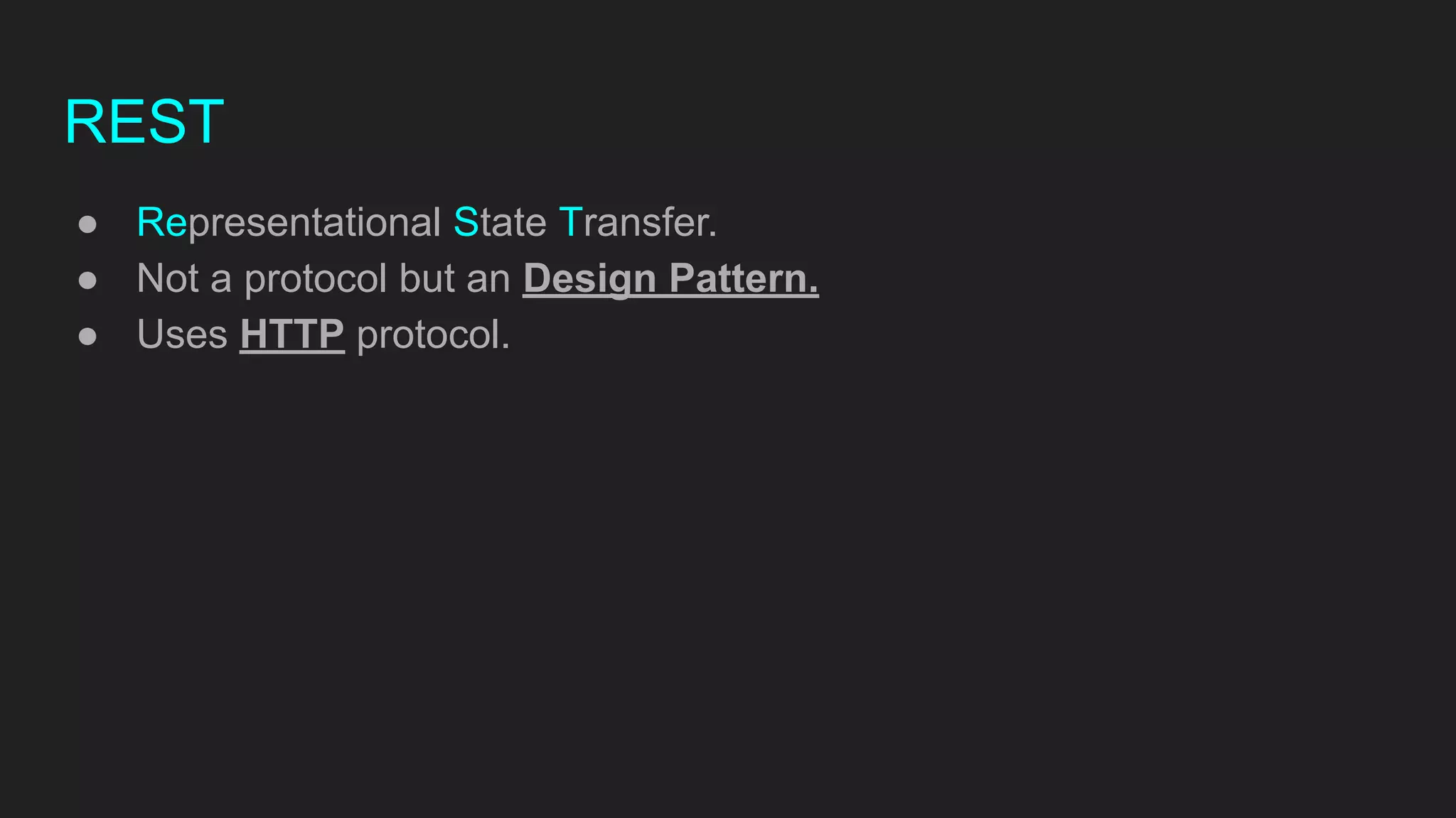 REST
● Representational State Transfer.
● Not a protocol but an Design Pattern.
● Uses HTTP protocol.
 