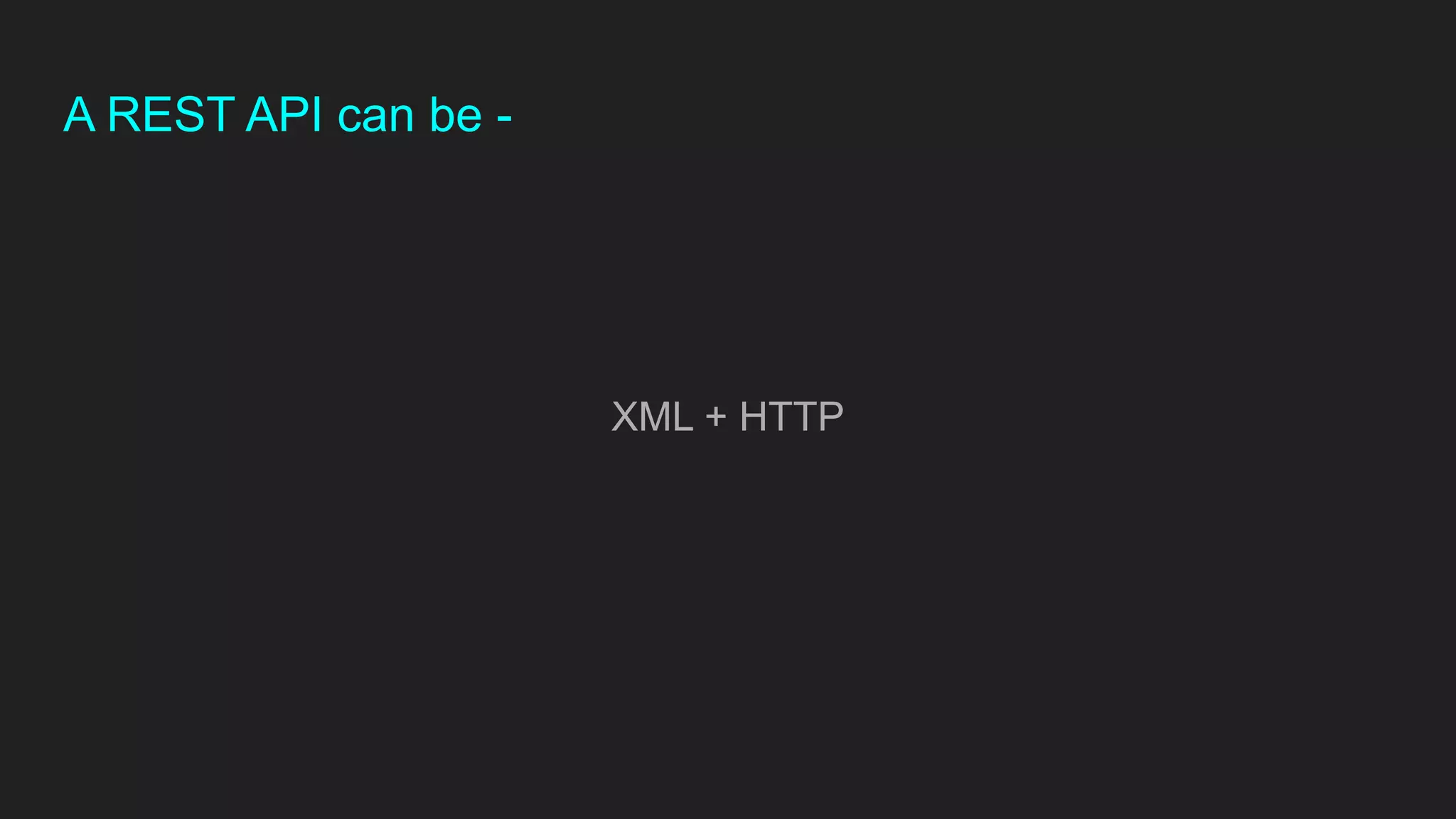 A REST API can be -
XML + HTTP
 