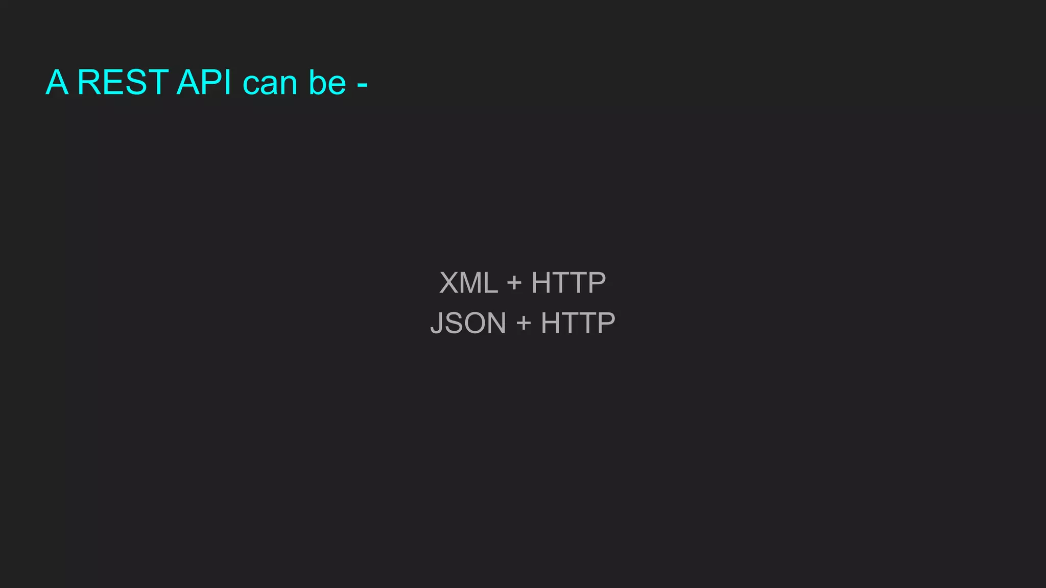 A REST API can be -
XML + HTTP
JSON + HTTP
 