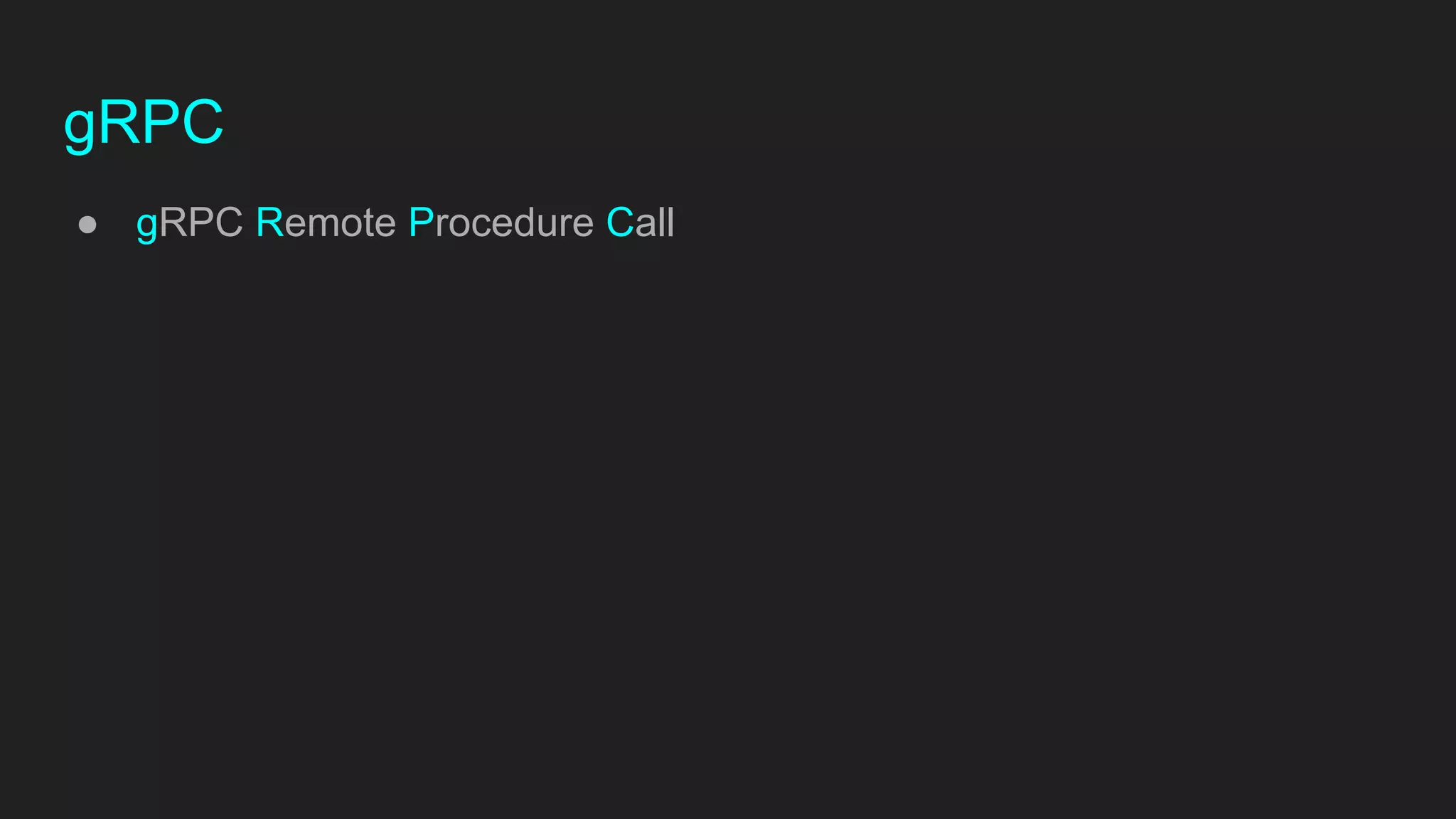 gRPC
● gRPC Remote Procedure Call
 