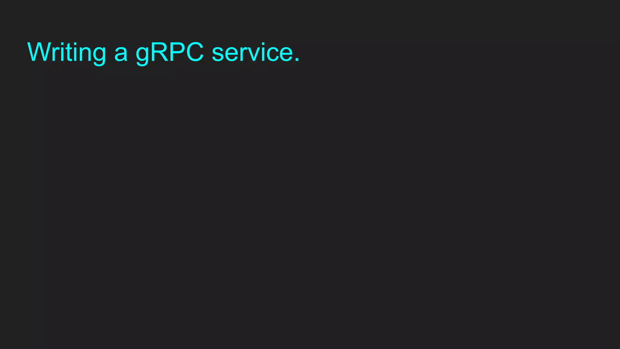 Writing a gRPC service.
 