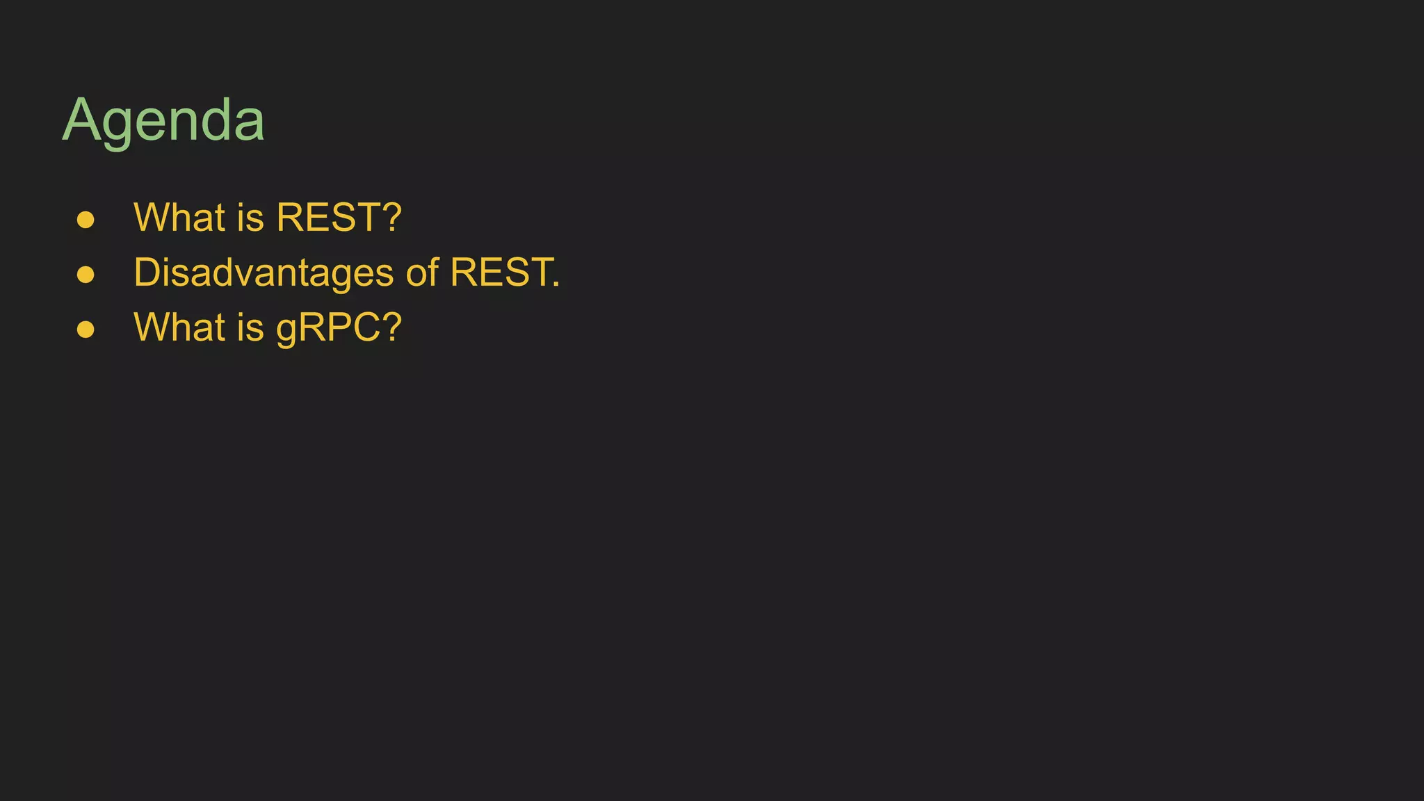 Agenda
● What is REST?
● Disadvantages of REST.
● What is gRPC?
 