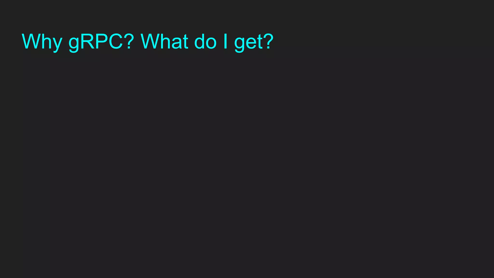 Why gRPC? What do I get?
 