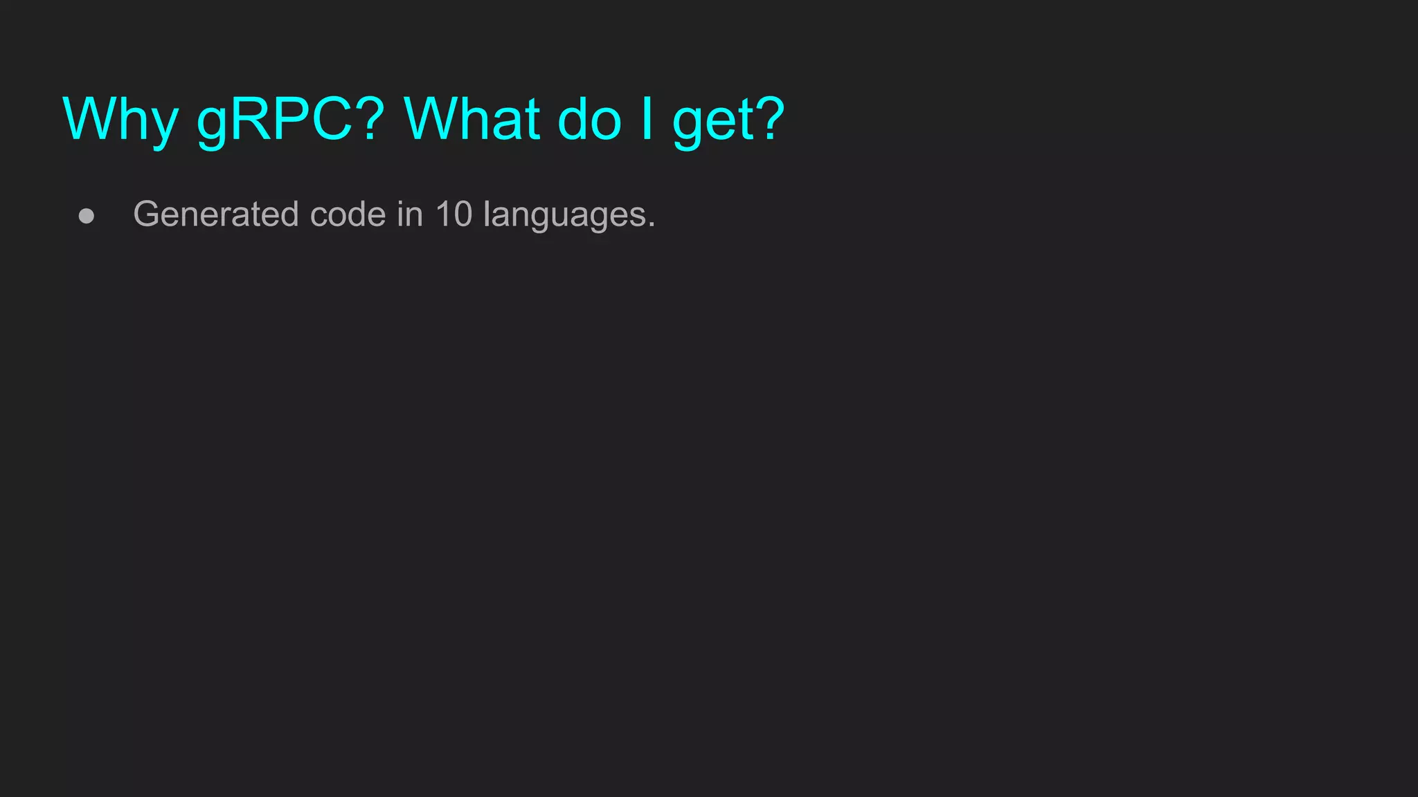 Why gRPC? What do I get?
● Generated code in 10 languages.
 