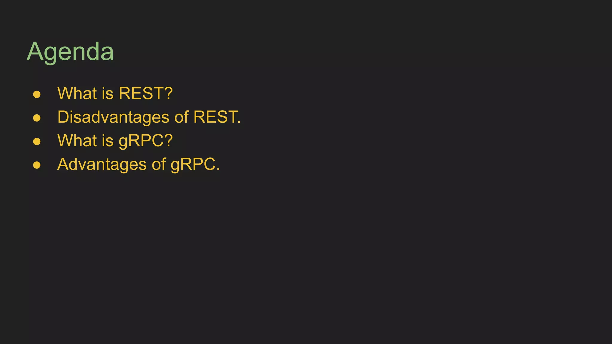 Agenda
● What is REST?
● Disadvantages of REST.
● What is gRPC?
● Advantages of gRPC.
 