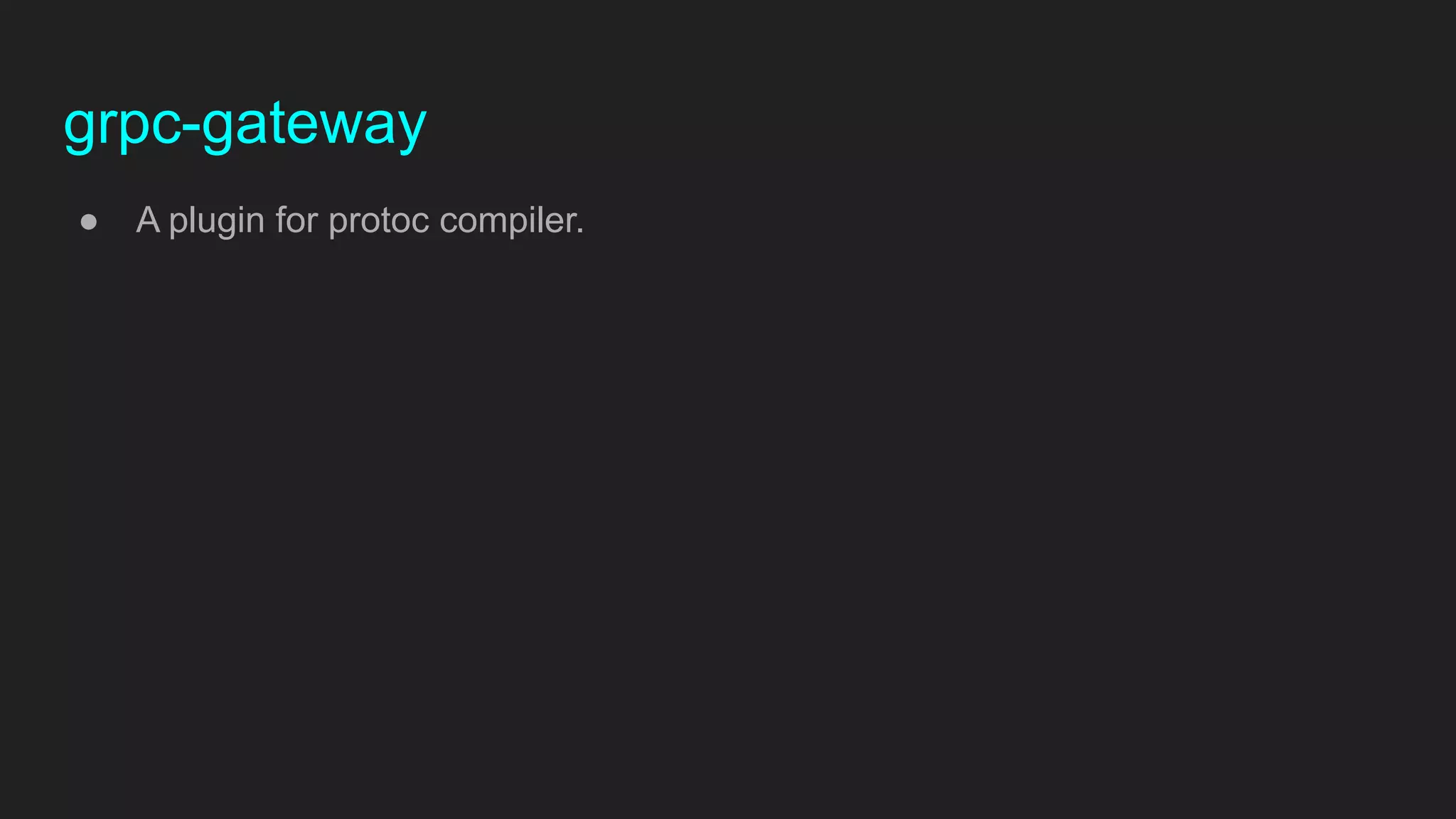 grpc-gateway
● A plugin for protoc compiler.
 