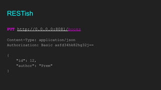 PUT http://0.0.0.0:8081/books
Content-Type: application/json
Authorization: Basic asfd34hk82hg32j==
{
"id": 12,
"author": "Prem"
}
RESTish
 
