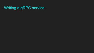 Writing a gRPC service.
 