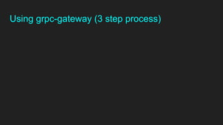Using grpc-gateway (3 step process)
 