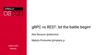gRPC vs REST: let the battle begin!
Alex Borysov @aiborisov
Mykyta Protsenko @mykyta_p
 