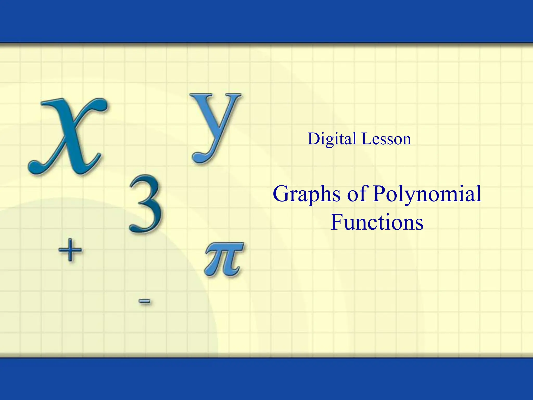 Graphs of Polynomial
Functions
Digital Lesson
 