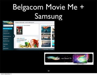 Belgacom Movie Me +
                            Samsung




                               18
mardi 6 décembre 11
 