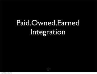 Paid.Owned.Earned
                          Integration



                              64
mardi 6 décembre 11
 
