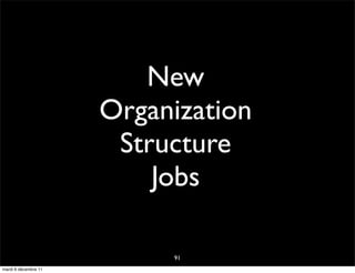 New
                      Organization
                       Structure
                          Jobs

                           91
mardi 6 décembre 11
 